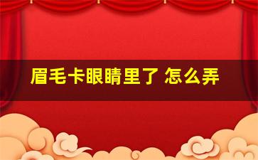 眉毛卡眼睛里了 怎么弄